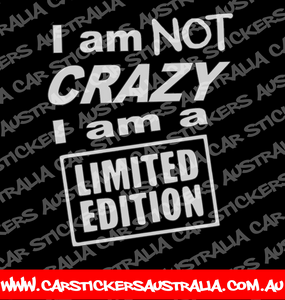 I Am Not Crazy, I Am Limited Edition